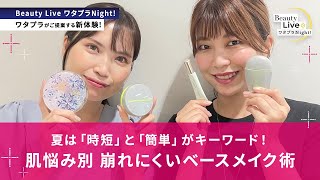 夏は「時短」と「簡単」がキーワード！～崩れにくいベースメイク肌悩み別に教えます～✨（SHISEIDO、マキアージュ等を紹介！）｜Beauty Live ワタプラNight!｜資生堂