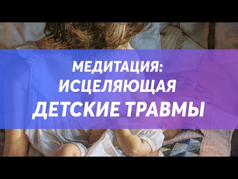 Медитация исцеляющая детские травмы и дающая спокойствие