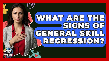 What Are The Signs Of General Skill Regression? - Answers About Autism