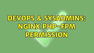 DevOps & SysAdmins: Nginx PHP-fpm permission (2 Solutions!!)