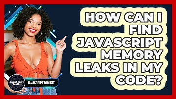 How Can I Find JavaScript Memory Leaks In My Code? - JavaScript Toolkit