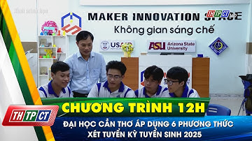 Đại học Cần Thơ áp dụng 6 phương thức xét tuyển kỳ tuyển sinh 2025| Cần Thơ TV