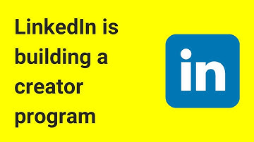 LinkedIn is building a creator program