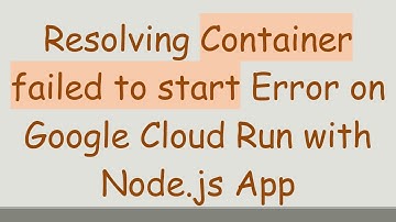 Resolving Container failed to start Error on Google Cloud Run with Node.js App