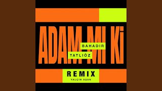 Adam Mı Ki (Yalçın Aşan Remix) - Bahadır Tatlıöz & Yalçın Aşan