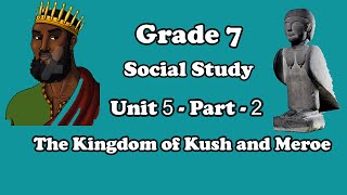 Grade 7: Social Study: Unit 5  Part 2: Ancient History of Nubia(Kush) and Meroe
