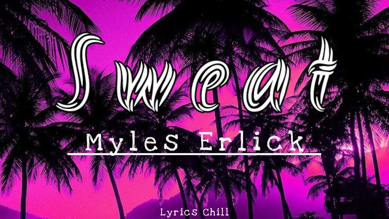 Sweat [New Lyrics] 🎶  Myles Erlick