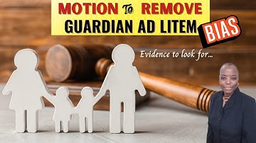 Biased Guardian Ad Litem? Evidence Needed To Jusitfy Motion To Remove.