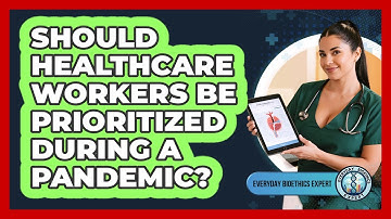 Should Healthcare Workers Be Prioritized During A Pandemic? - Everyday Bioethics Expert