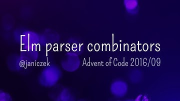 Solving Advent of Code 2016-09 with Elm parser combinators