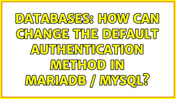 Databases: How can change the default authentication method in MariaDB / MySQL?