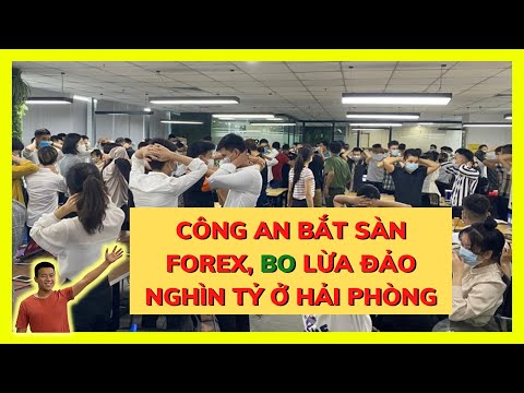 Sàn Forex lừa đảo nghìn tỷ bị Công An bắt - Sàn BO lừa đảo bị Công An bắt