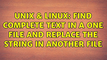 Unix & Linux: find complete text in a one file and replace the string in another file