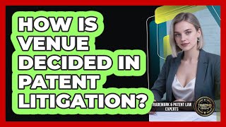 How Is Venue Decided In Patent Litigation - Trademark and Patent Law Experts