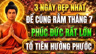 3 Ngày Đẹp Nhất Để Cúng Rằm Tháng 7 – Thành Tâm Hồi Hướng – Tổ Tiên Hưởng Phước, Gia Đạo Bình An