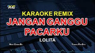 JANGAN GANGGU PACARKU - KARAOKE REMIX (LOLITA)