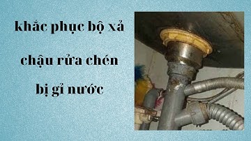 Khắc phục bộ xả chậu rửa chén bị gỉ nước