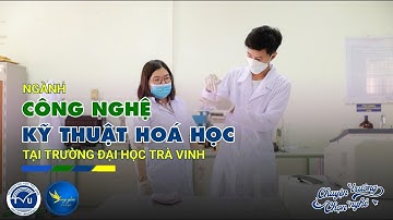 NGÀNH CÔNG NGHỆ KỸ THUẬT HÓA HỌC | CHUYỆN TRƯỜNG CHỌN NGHỀ | TẬP 40