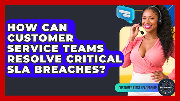 How Can Customer Service Teams Resolve Critical SLA Breaches? - Customer First Leadership