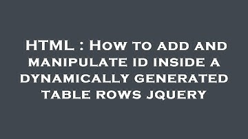 HTML : How to add and manipulate id inside a dynamically generated table rows jquery