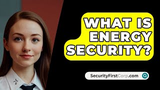 What Is Energy Security? - Securityfirstcorp.com