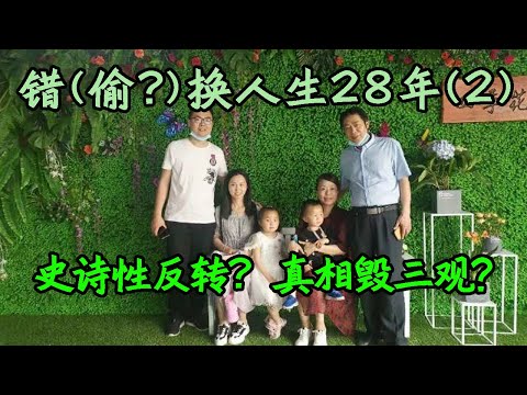 【错(偷?)换人生28年(2)】错换人生28年史诗级反转？真相毁三观？当时多感动，现在就多恶心