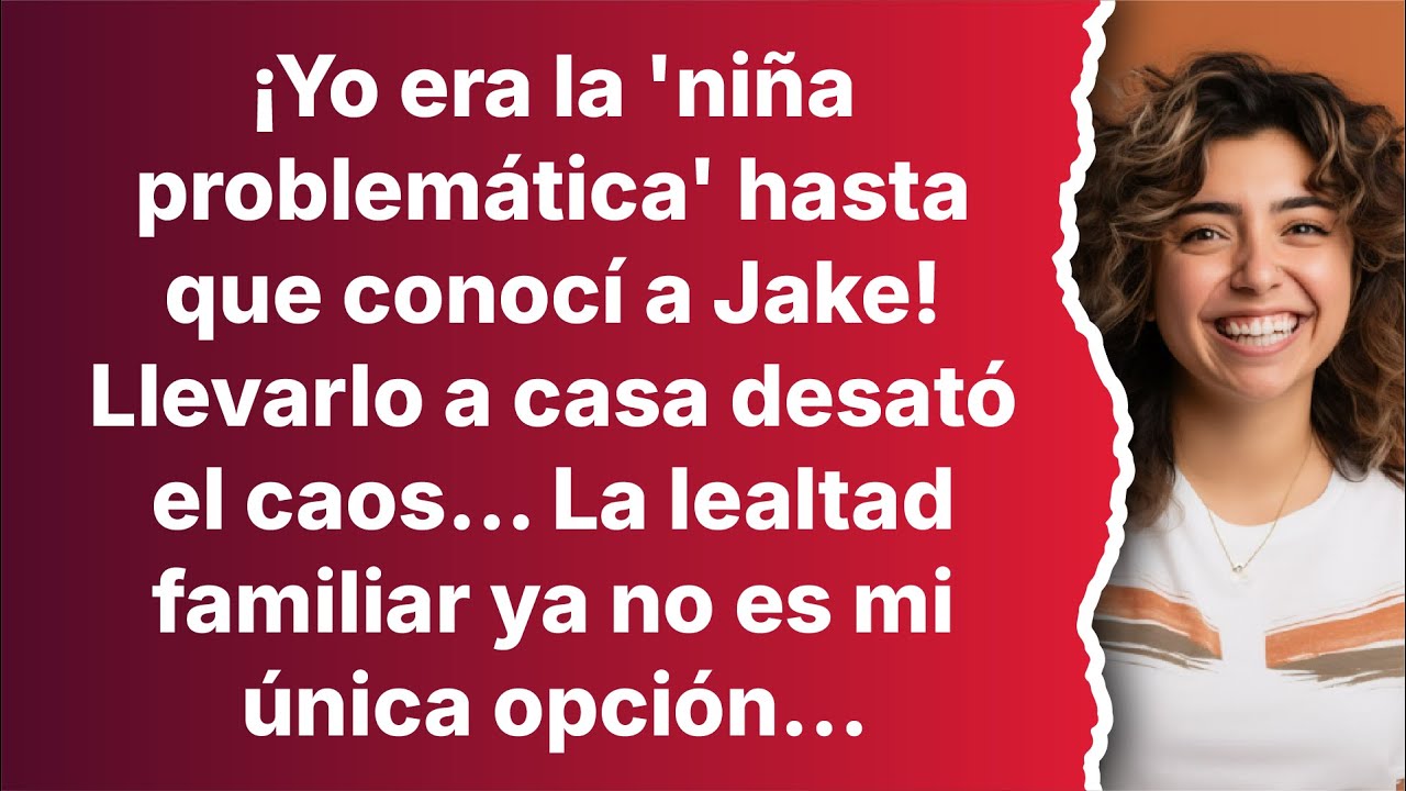 ¡Yo era la 'niña problemática' hasta que conocí a Jake! Llevarlo a casa desató el caos...