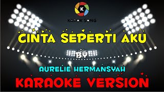 AURELIE HERMANSYAH - CINTA SEPERTI AKU ( KARAOKE VERSION ) /Tanpa Vokal / Minuse One / Lirik