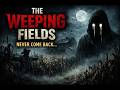 The Weeping fields,,, Hide a Terrifying Secret..........