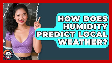 How Does Humidity Predict Local Weather? - The Everyday Why