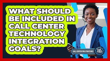 What Should Be Included In Call Center Technology Integration Goals?