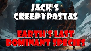 Jack's CreepyPastas: Earth's Last Dominant Species