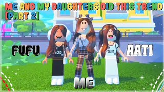 ME And MY DAUGHTERS✨👭✨Did This Trend (Part 2) Roblox Trend 2023 || My Gaming Town ♥ #Roblox #Trend