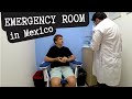 GOING TO THE EMERGENCY ROOM IN MEXICO ... AGAIN!!