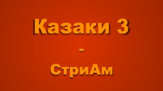 Казаки 3 -  Стрим часика на 3-4 "й"