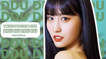 HOW WOULD TWICE FOREIGN LINE SING BLACKPINK DDU DU DDU DU