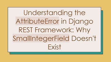 Understanding the AttributeError in Django REST Framework: Why SmallIntegerField Doesn