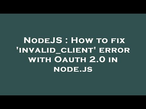 NodeJS : How to fix 'invalid_client' error with Oauth 2.0 in node.js
