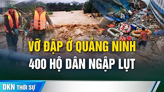 Vỡ đập ở Quảng Ninh: Nước lũ cuồn cuộn khiến 400 hộ dân ngập lụt thumbnail