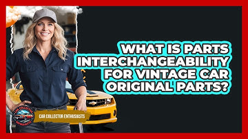 What Is Parts Interchangeability For Vintage Car Original Parts? - Car Collector Enthusiasts