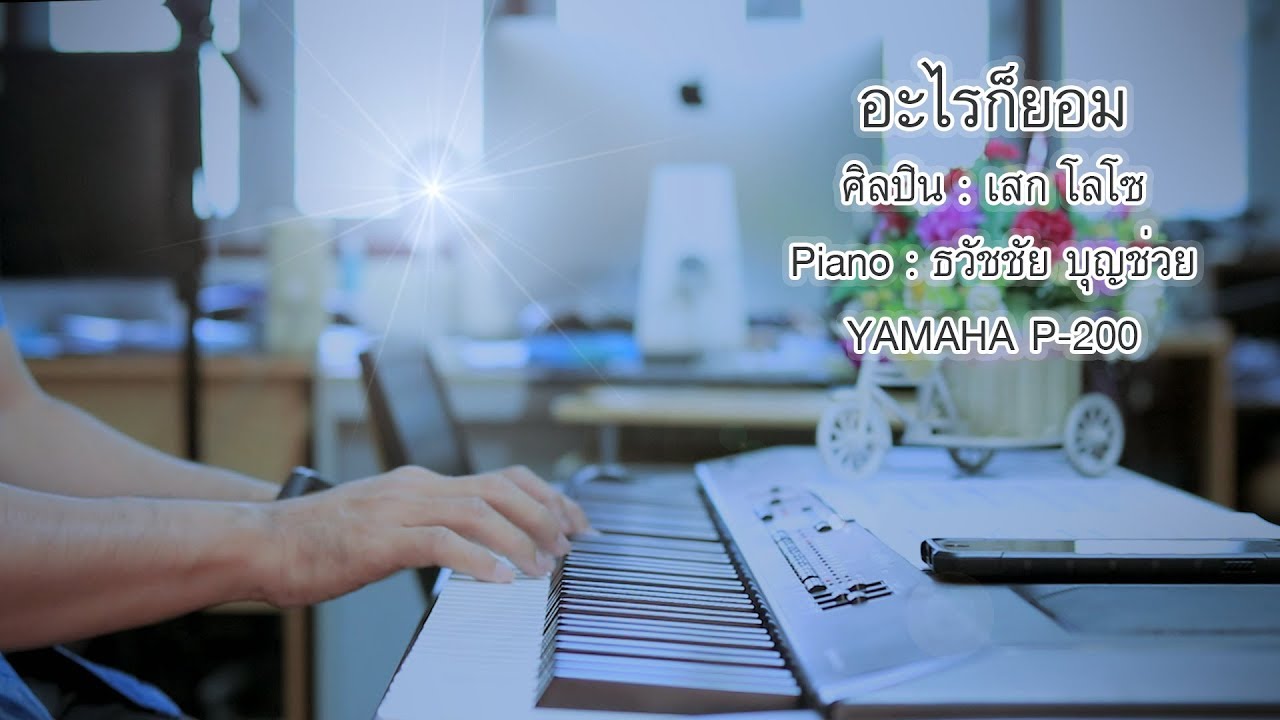 อะไรก็ยอม - เสก โลโซ - เปียโนเพราะๆ - Piano Cover - เปียโนบรรเลง ธวัชชัย บุญช่วย
