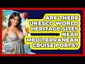 Are There UNESCO World Heritage Sites Near Mediterranean Cruise Ports? - The Rail and Cruise Experts