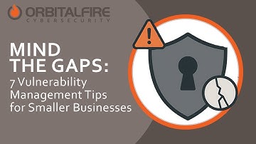Mind the Gaps: 7 Vulnerability Management Tips for Small Businesses | OrbitalFire Cybersecurity
