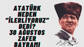 Atatürk Neden “İlerliyoruz” Dedi? | 30 Ağustos Zafer Bayramı