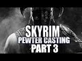 Skyrim Pewter Casting  - Part 3