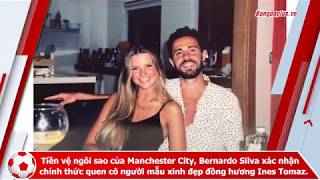 Bernardo Silva và Cô bạn gái mới Ines Tomaz