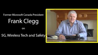 5G Wireless Safety - Former President Of Microsoft Canada Frank Clegg & 5G 4G 3G Technologies