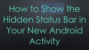 How to Show the Hidden Status Bar in Your New Android Activity