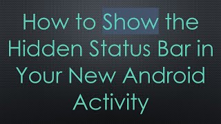 How to Show the Hidden Status Bar in Your New Android Activity