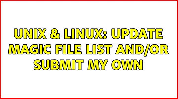Unix & Linux: Update magic file list and/or submit my own (2 Solutions!!)
